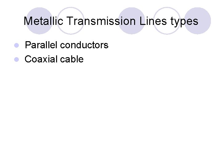 Metallic Transmission Lines types Parallel conductors l Coaxial cable l 