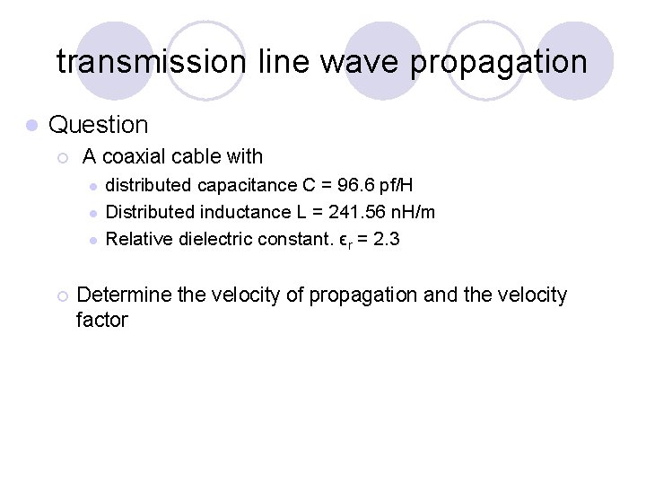 transmission line wave propagation l Question ¡ A coaxial cable with l l l