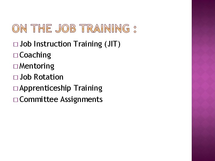 � Job Instruction Training (JIT) � Coaching � Mentoring � Job Rotation � Apprenticeship