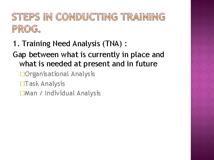 1. Training Need Analysis (TNA) : Gap between what is currently in place and