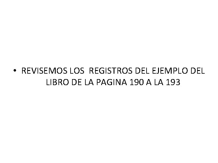  • REVISEMOS LOS REGISTROS DEL EJEMPLO DEL LIBRO DE LA PAGINA 190 A