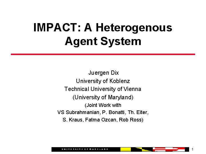 IMPACT: A Heterogenous Agent System Juergen Dix University of Koblenz Technical University of Vienna