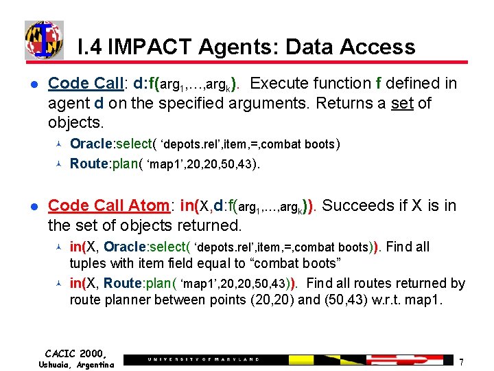 I. 4 IMPACT Agents: Data Access Code Call: d: f(arg 1, …, argk). Execute