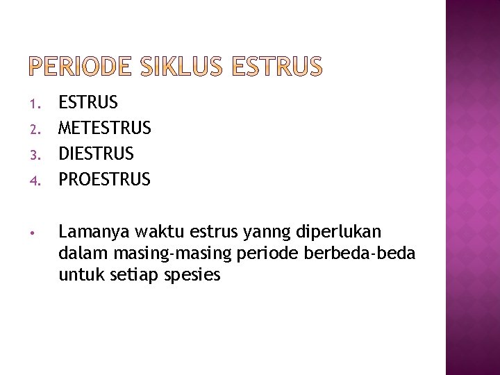 1. 2. 3. 4. • ESTRUS METESTRUS DIESTRUS PROESTRUS Lamanya waktu estrus yanng diperlukan