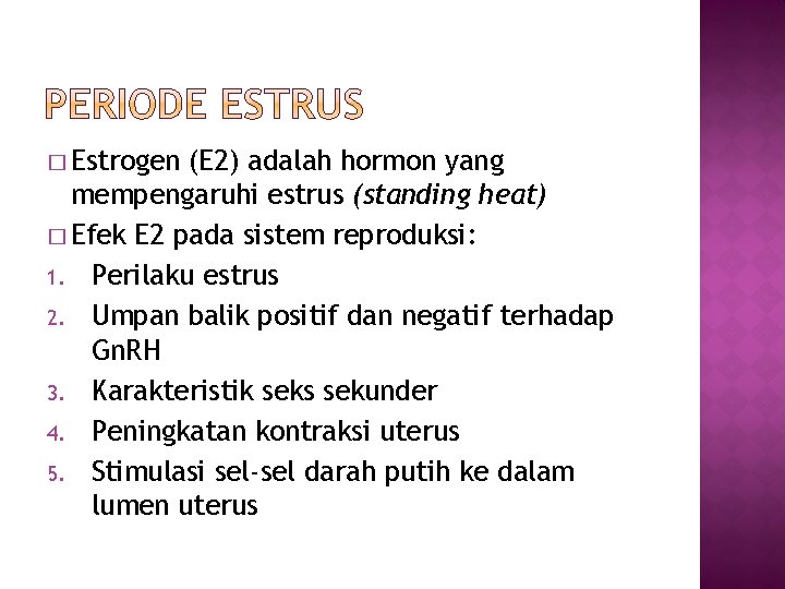 � Estrogen (E 2) adalah hormon yang mempengaruhi estrus (standing heat) � Efek E