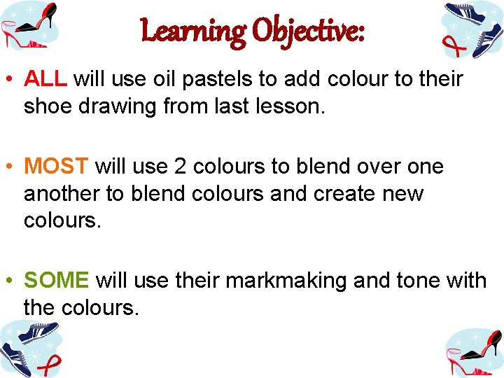 Learning Objective: • ALL will use oil pastels to add colour to their shoe