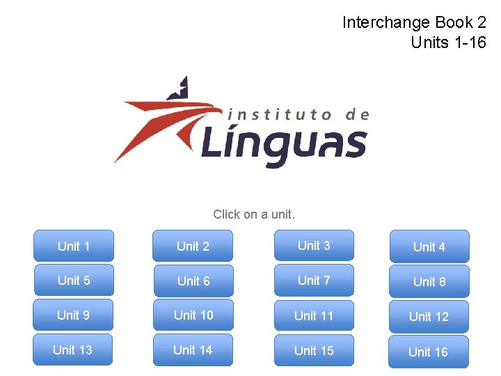Interchange Book 2 Units 1 -16 Click on a unit. Unit 1 Unit 2