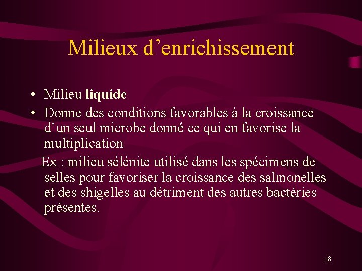 Milieux d’enrichissement • Milieu liquide • Donne des conditions favorables à la croissance d’un