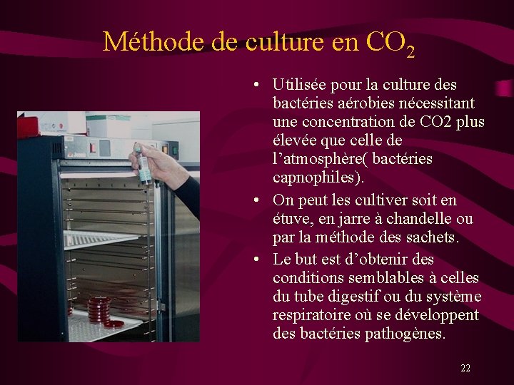Méthode de culture en CO 2 • Utilisée pour la culture des bactéries aérobies