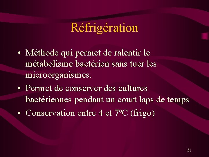 Réfrigération • Méthode qui permet de ralentir le métabolisme bactérien sans tuer les microorganismes.