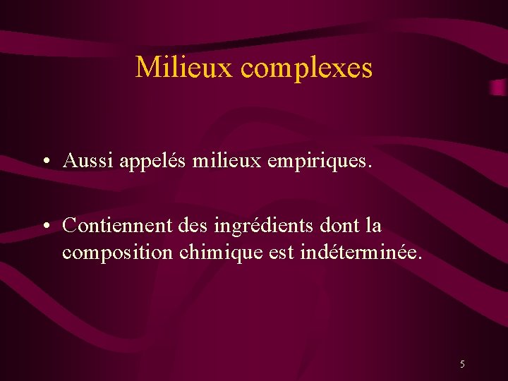Milieux complexes • Aussi appelés milieux empiriques. • Contiennent des ingrédients dont la composition