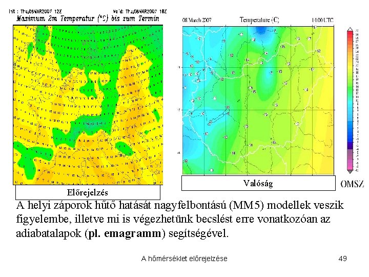 Valóság Előrejelzés A helyi záporok hűtő hatását nagyfelbontású (MM 5) modellek veszik figyelembe, illetve