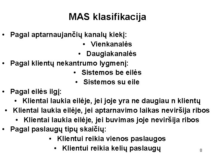 MAS klasifikacija • Pagal aptarnaujančių kanalų kiekį: • Vienkanalės • Daugiakanalės • Pagal klientų