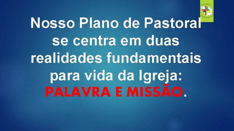 Nosso Plano de Pastoral se centra em duas realidades fundamentais para vida da Igreja: