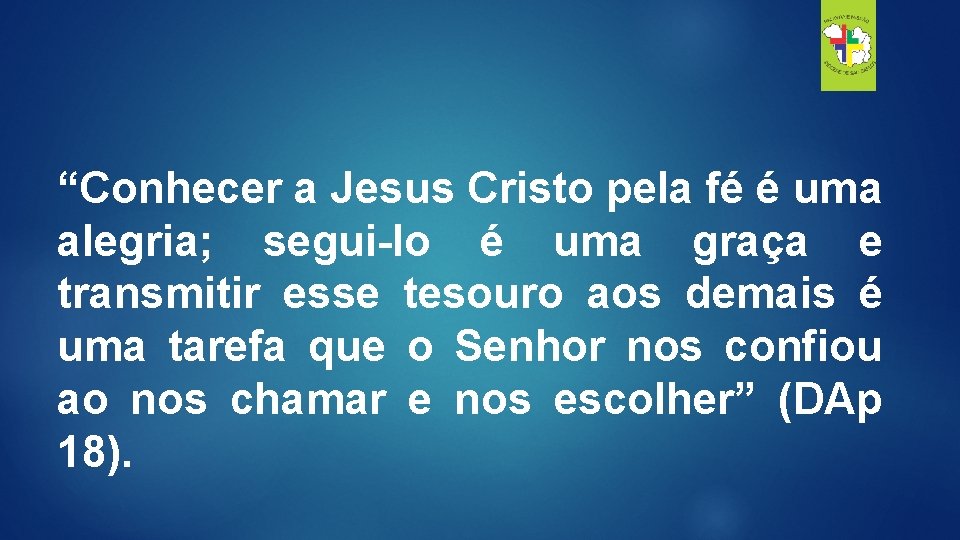 “Conhecer a Jesus Cristo pela fé é uma alegria; segui-lo é uma graça e