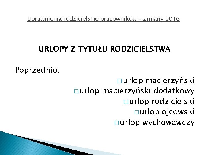 Uprawnienia rodzicielskie pracowników – zmiany 2016 URLOPY Z TYTUŁU RODZICIELSTWA Poprzednio: � urlop macierzyński