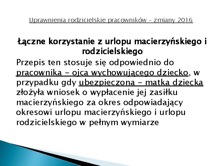 Uprawnienia rodzicielskie pracowników – zmiany 2016 Łączne korzystanie z urlopu macierzyńskiego i rodzicielskiego Przepis