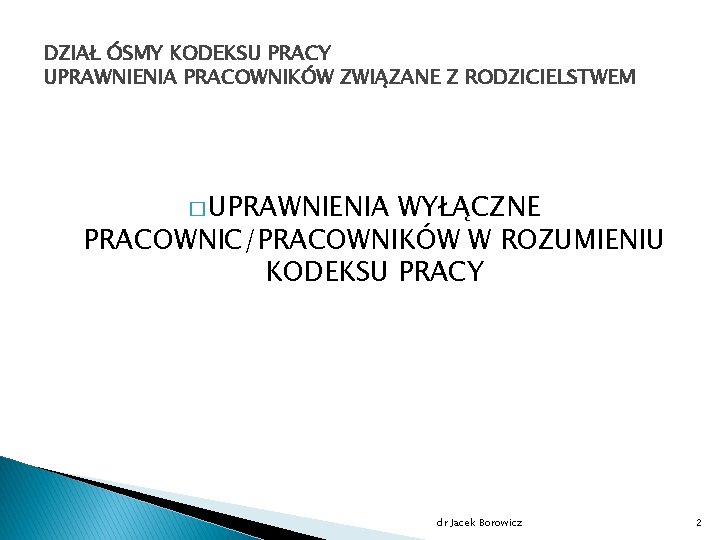 DZIAŁ ÓSMY KODEKSU PRACY UPRAWNIENIA PRACOWNIKÓW ZWIĄZANE Z RODZICIELSTWEM � UPRAWNIENIA WYŁĄCZNE PRACOWNIC/PRACOWNIKÓW W