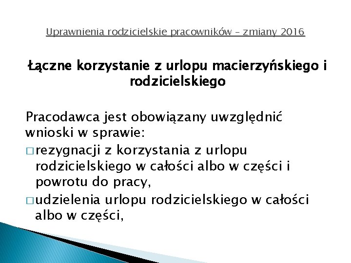 Uprawnienia rodzicielskie pracowników – zmiany 2016 Łączne korzystanie z urlopu macierzyńskiego i rodzicielskiego Pracodawca