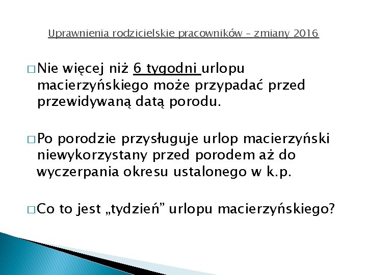 Uprawnienia rodzicielskie pracowników – zmiany 2016 � Nie więcej niż 6 tygodni urlopu macierzyńskiego