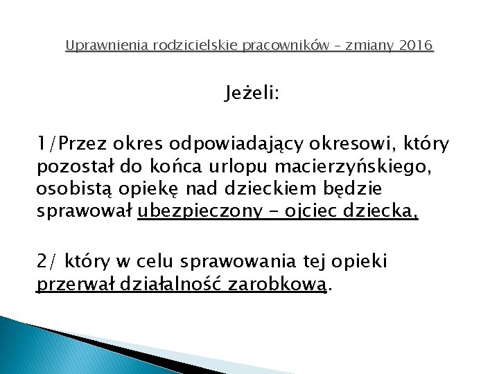 Uprawnienia rodzicielskie pracowników – zmiany 2016 Jeżeli: 1/Przez okres odpowiadający okresowi, który pozostał do