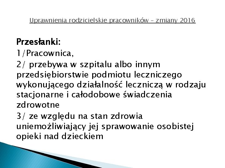 Uprawnienia rodzicielskie pracowników – zmiany 2016 Przesłanki: 1/Pracownica, 2/ przebywa w szpitalu albo innym