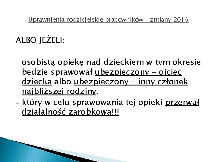 Uprawnienia rodzicielskie pracowników – zmiany 2016 ALBO JEŻELI: - - osobistą opiekę nad dzieckiem