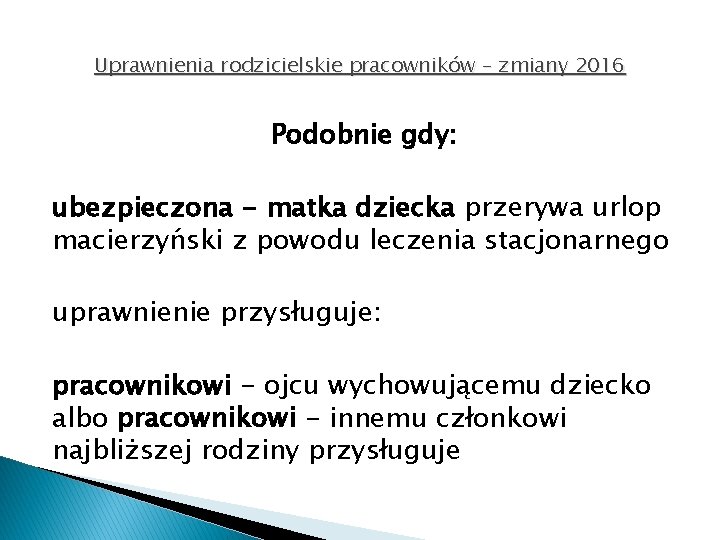 Uprawnienia rodzicielskie pracowników – zmiany 2016 Podobnie gdy: ubezpieczona - matka dziecka przerywa urlop