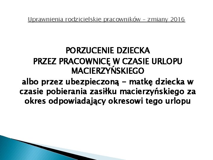 Uprawnienia rodzicielskie pracowników – zmiany 2016 PORZUCENIE DZIECKA PRZEZ PRACOWNICĘ W CZASIE URLOPU MACIERZYŃSKIEGO