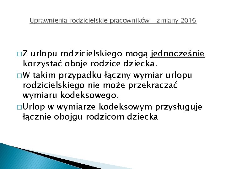 Uprawnienia rodzicielskie pracowników – zmiany 2016 �Z urlopu rodzicielskiego mogą jednocześnie korzystać oboje rodzice