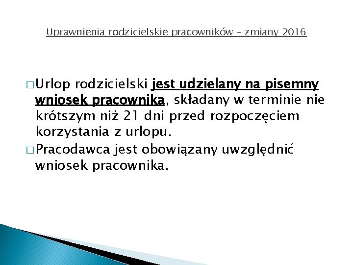 Uprawnienia rodzicielskie pracowników – zmiany 2016 � Urlop rodzicielski jest udzielany na pisemny wniosek