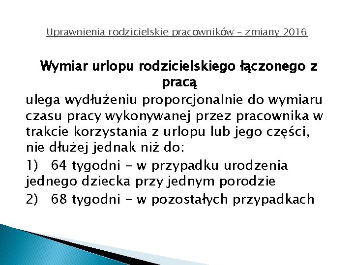 Uprawnienia rodzicielskie pracowników – zmiany 2016 Wymiar urlopu rodzicielskiego łączonego z pracą ulega wydłużeniu