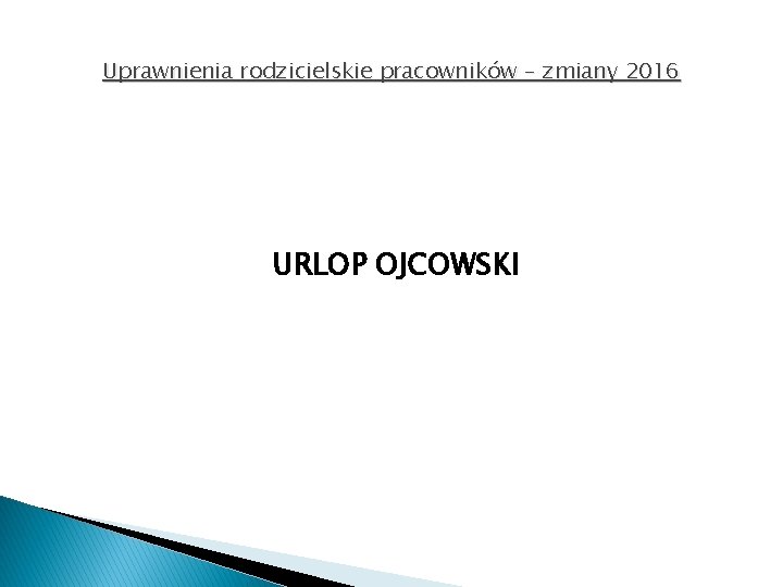 Uprawnienia rodzicielskie pracowników – zmiany 2016 URLOP OJCOWSKI 