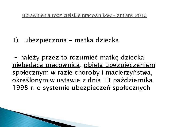 Uprawnienia rodzicielskie pracowników – zmiany 2016 1) ubezpieczona - matka dziecka - należy przez