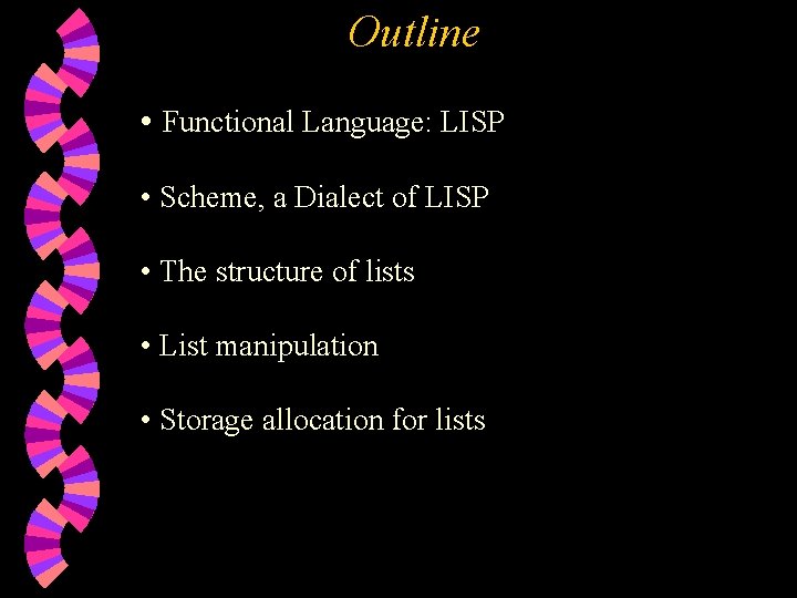 Outline • Functional Language: LISP • Scheme, a Dialect of LISP • The structure Outline • Functional Language: LISP • Scheme, a Dialect of LISP • The structure