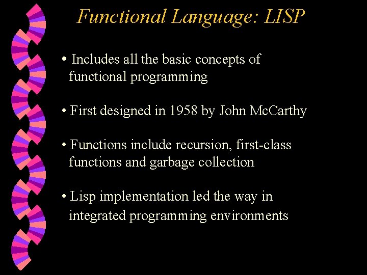 Functional Language: LISP • Includes all the basic concepts of functional programming • First Functional Language: LISP • Includes all the basic concepts of functional programming • First