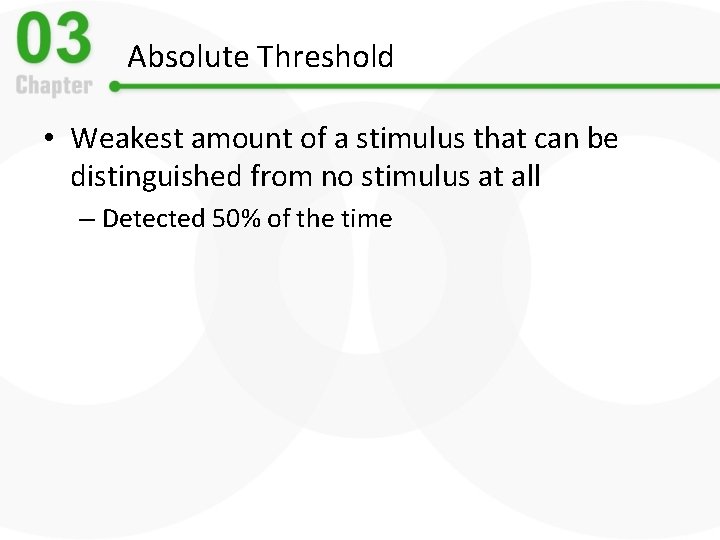 Absolute Threshold • Weakest amount of a stimulus that can be distinguished from no