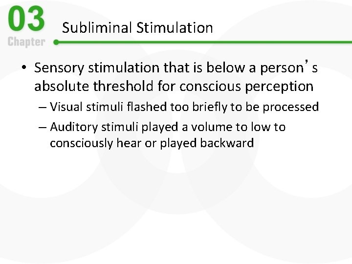 Subliminal Stimulation • Sensory stimulation that is below a person’s absolute threshold for conscious