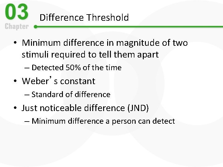 Difference Threshold • Minimum difference in magnitude of two stimuli required to tell them