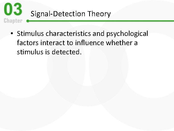 Signal-Detection Theory • Stimulus characteristics and psychological factors interact to influence whether a stimulus