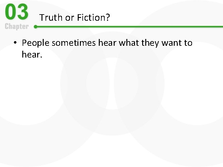 Truth or Fiction? • People sometimes hear what they want to hear. 