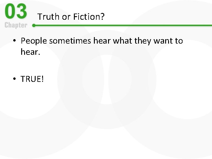 Truth or Fiction? • People sometimes hear what they want to hear. • TRUE!