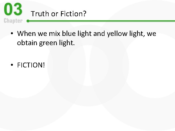 Truth or Fiction? • When we mix blue light and yellow light, we obtain