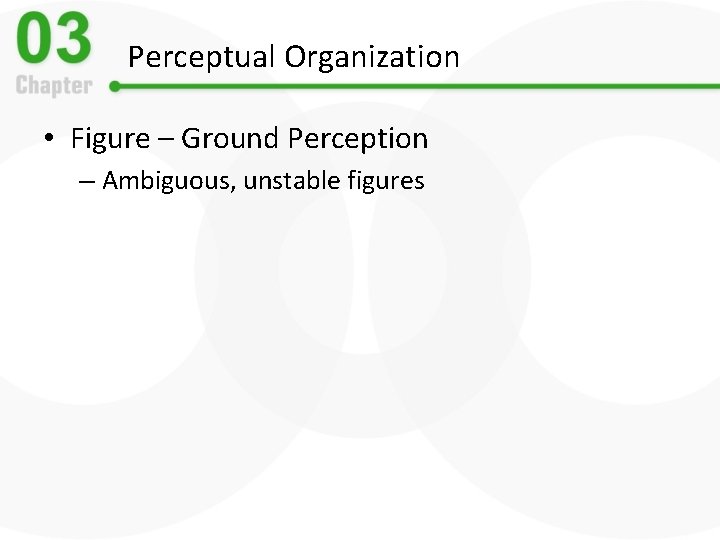 Perceptual Organization • Figure – Ground Perception – Ambiguous, unstable figures 