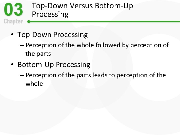 Top-Down Versus Bottom-Up Processing • Top-Down Processing – Perception of the whole followed by