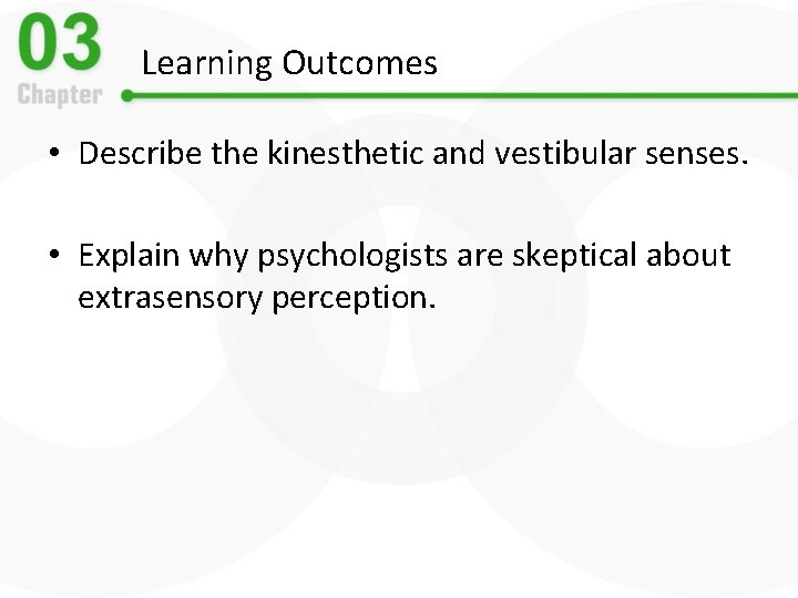 Learning Outcomes • Describe the kinesthetic and vestibular senses. • Explain why psychologists are