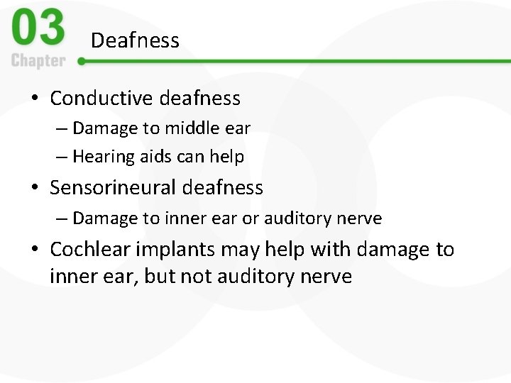 Deafness • Conductive deafness – Damage to middle ear – Hearing aids can help