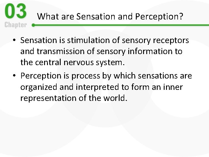 What are Sensation and Perception? • Sensation is stimulation of sensory receptors and transmission