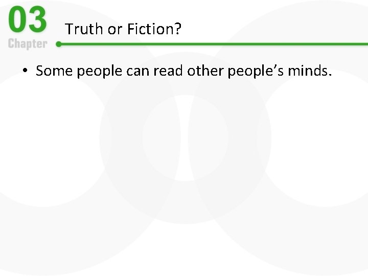 Truth or Fiction? • Some people can read other people’s minds. 