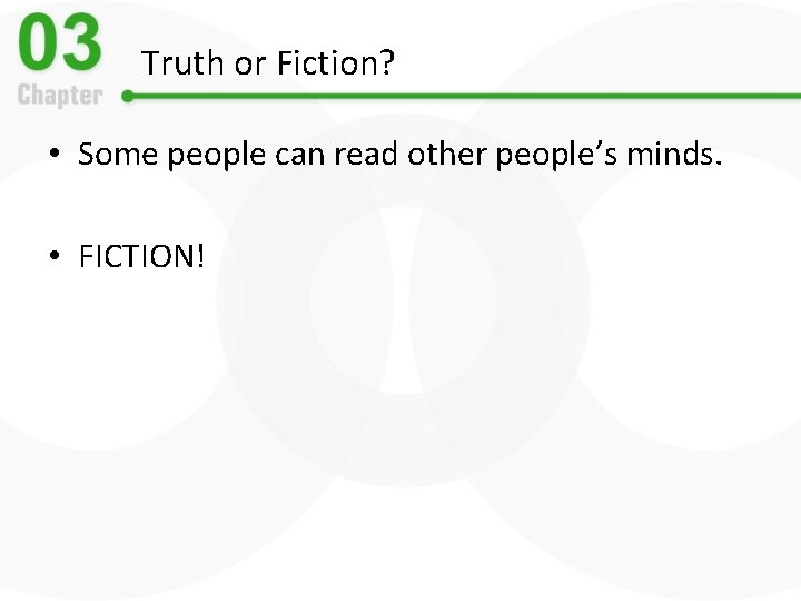 Truth or Fiction? • Some people can read other people’s minds. • FICTION! 